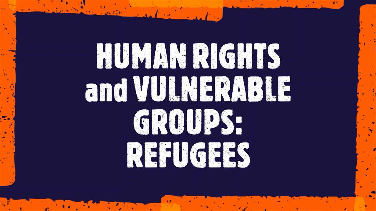 HUMAN RIGHTS AND VULNERABLE GROUPS: REFUGEES