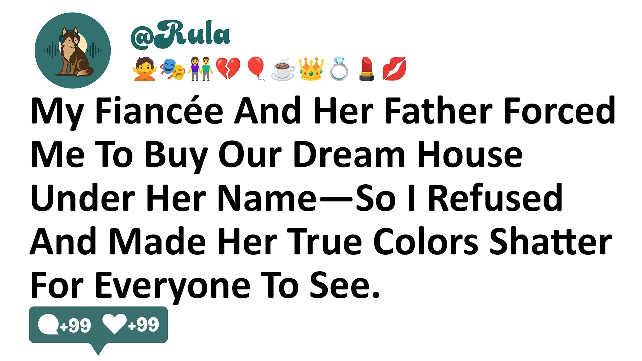 My Fiancée And Her Father Forced Me To Buy Our Dream House Under Her Name—So I Refused And Made...