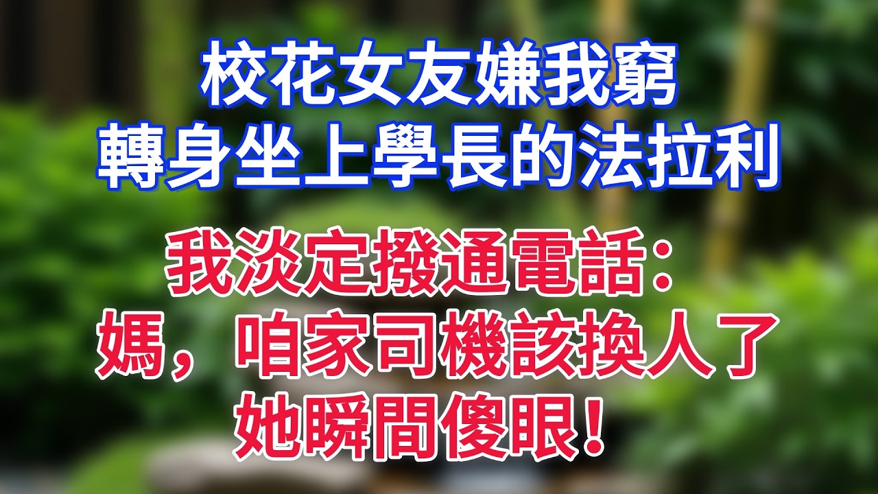 校花女友嫌我窮，轉身坐上學長的法拉利，我淡定撥通電話：媽，咱家司機該換人了！她瞬間傻眼！