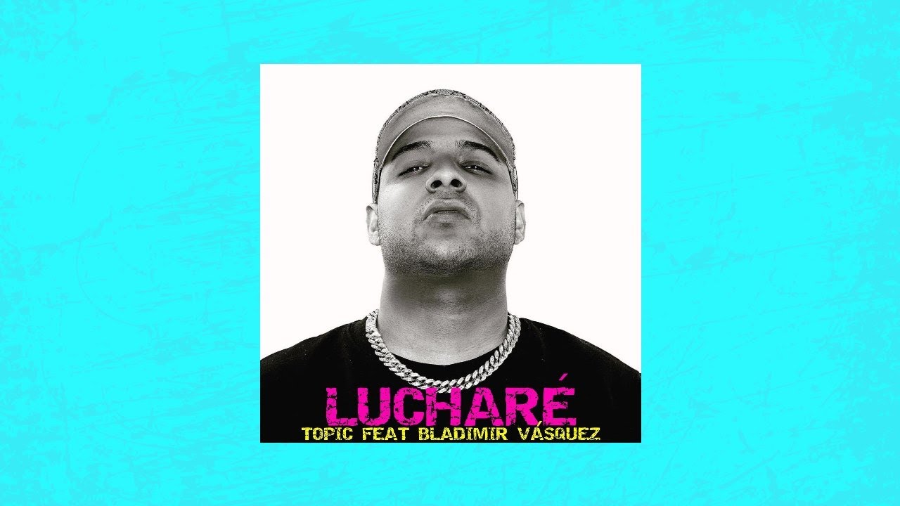 Topic - Luchar&eacute; ft Bladimir V&aacute;squez