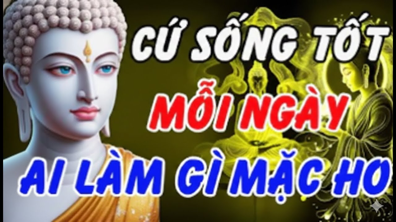 Nghe Lời Phật Dạy : Cứ Sống Tốt Mỗi Ngày – Ai Làm Gì Mặc Họ, Tâm An Tự Đến | Hành Trình Thức Tỉnh