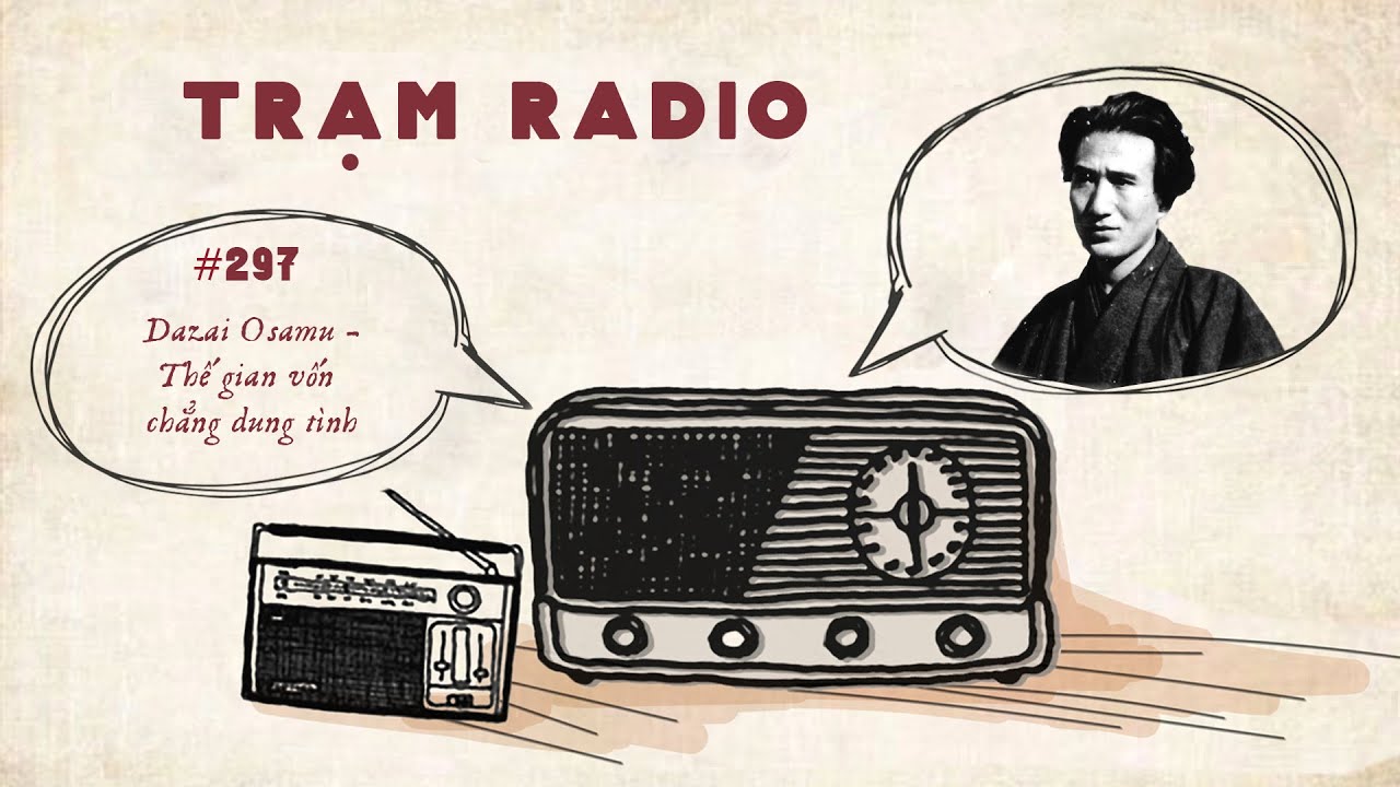 Trạm Radio số 297: Dazai Osamu - Thế gian vốn chẳng dung tình