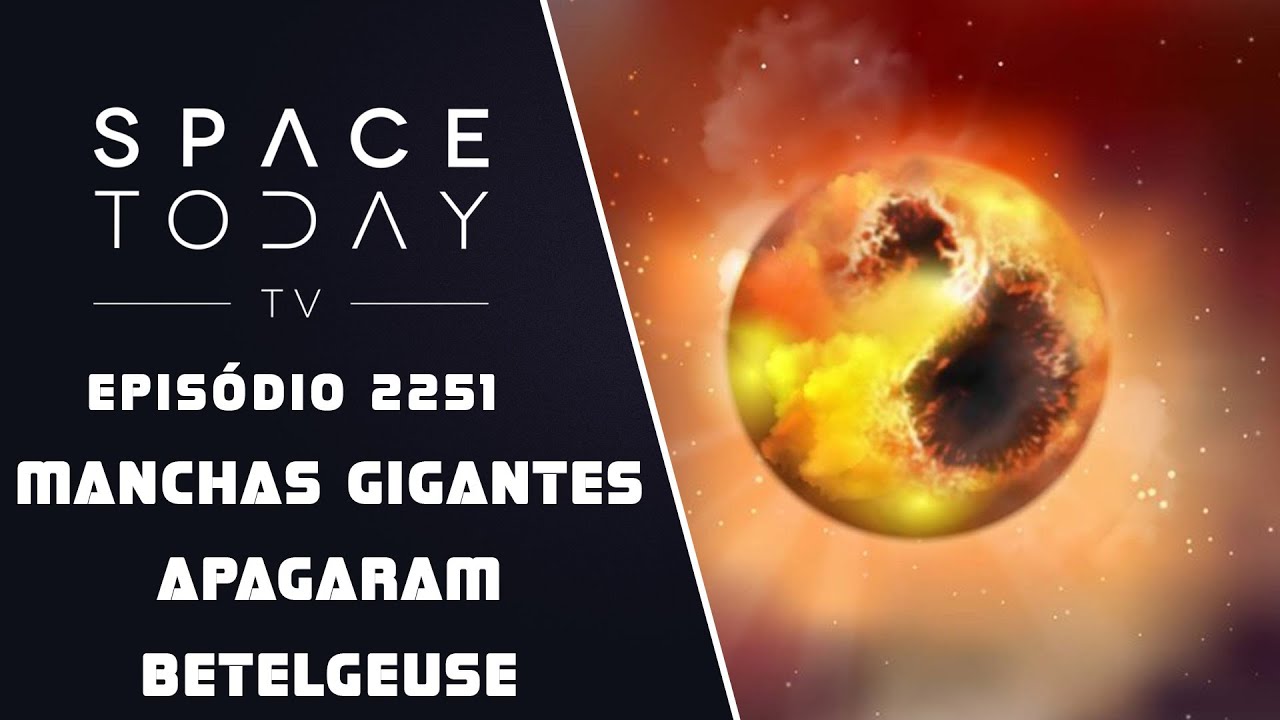 MANCHAS GIGANTES APAGARAM BETELGEUSE | SPACE TODAY TV EP2251