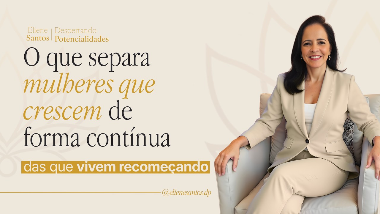 O QUE SEPARA MULHERES QUE CRESCEM DE FORMA CONTÍNUA DAS QUE VIVEM RECOMEÇANDO - Com Eliene Santos