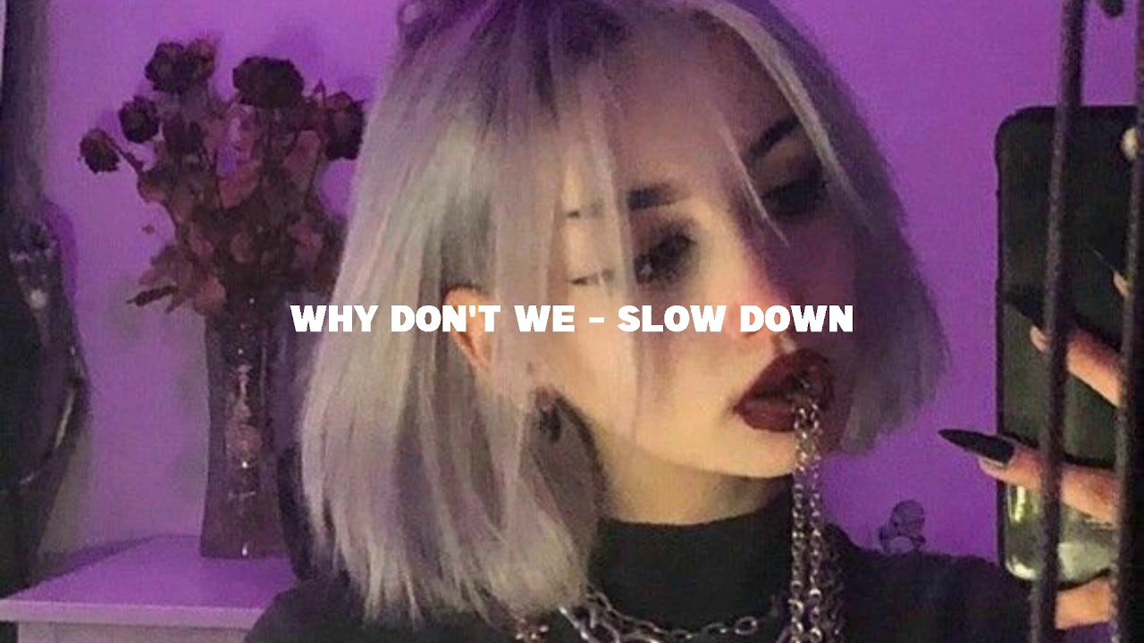 Why Don't we - Slow Down (s l o w e d + r e v e r b)