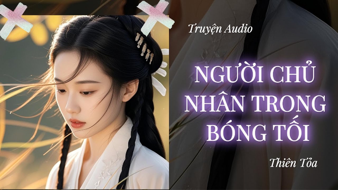 [Truyện Audio] NGƯỜI CHỦ NH&Acirc;N TRONG B&Oacute;NG TỐI || Thi&ecirc;n Tỏa