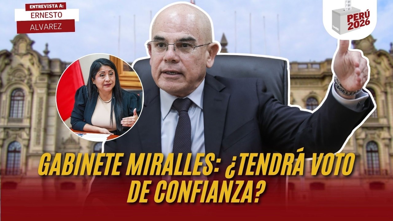 GABINETE MIRALLES: ¿TENDRÁ EL VOTO DE CONFIANZA? | ERNESTO ÁLVAREZ | PERÚ 2026