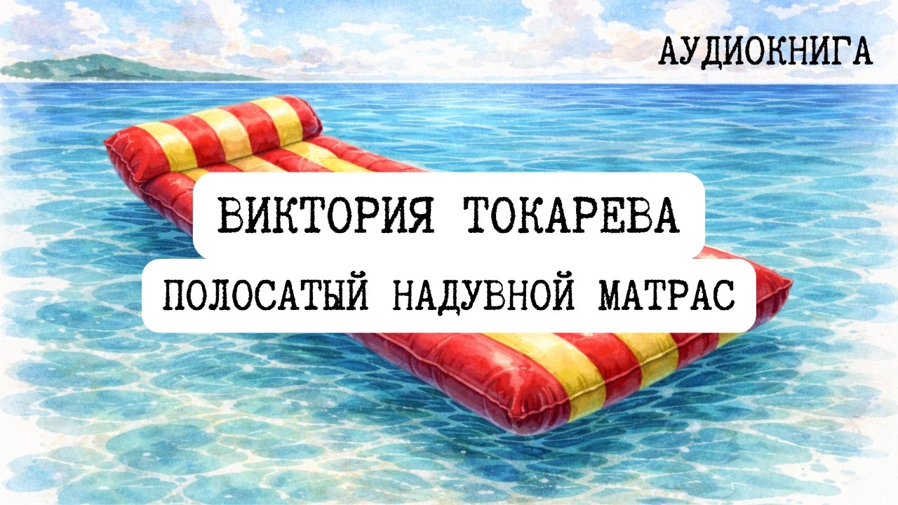 ПОЛОСАТЫЙ НАДУВНОЙ МАТРАС / ВИКТОРИЯ ТОКАРЕВА / АУДИОКНИГА