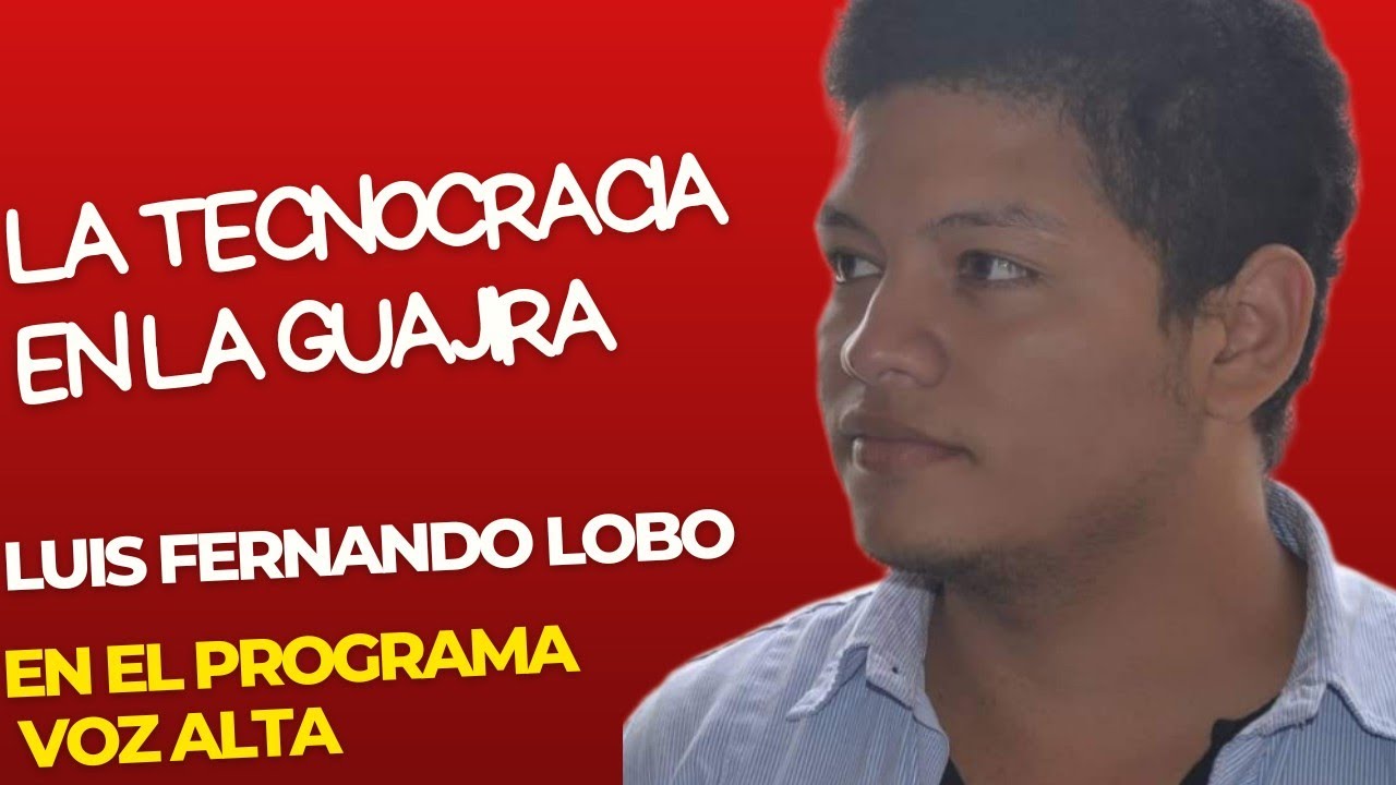 La tecnocracia en la Guajira. Luis Fernando Lobo En el Programa en Voz alta.