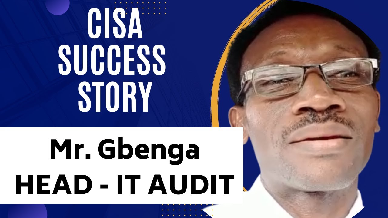 CISA Exam Success Stories - Mr. Gbenga (HEAD - IT AUDIT, Nigeria)