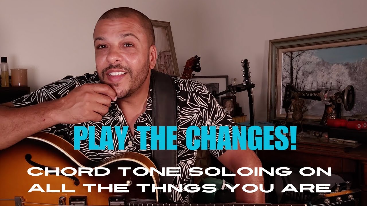 PLAY THE CHANGES! - Chord Tone Soloing on All The Things You Are