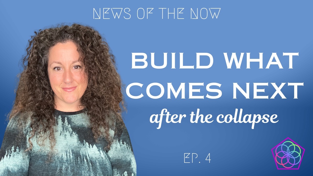 You Want the System to Collapse?  Be Ready to Build What’s Next | News of the Now Ep. 4