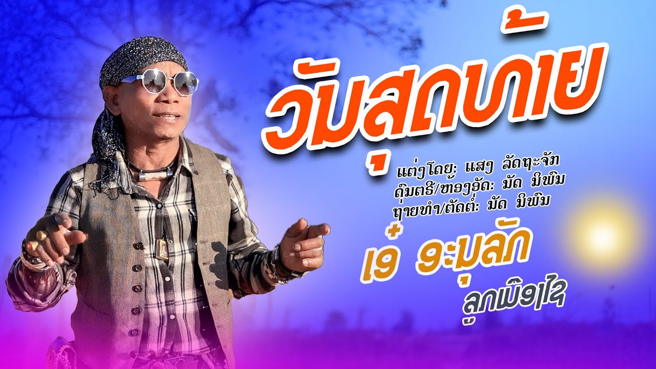 ວັນສຸດທ້າຍ || ເອ໋ ອະນຸລັກ ລູກເມືອງໄຊ【Official MV】วันสุดท้าย || เอ๋ อนุรักษ์  ลูกเมืองชัย