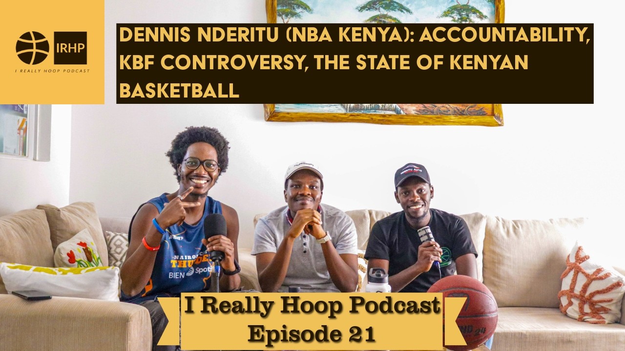 Dennis Nderitu (NBA Kenya): Accountability, KBF Controversy, The State of Kenyan Basketball | Ep. 21