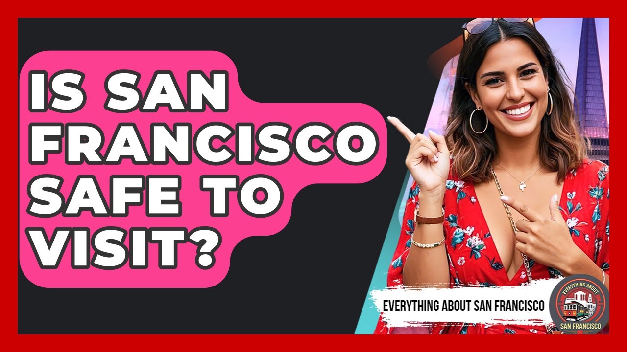 Is San Francisco Safe to Visit? | Everything About San Francisco
