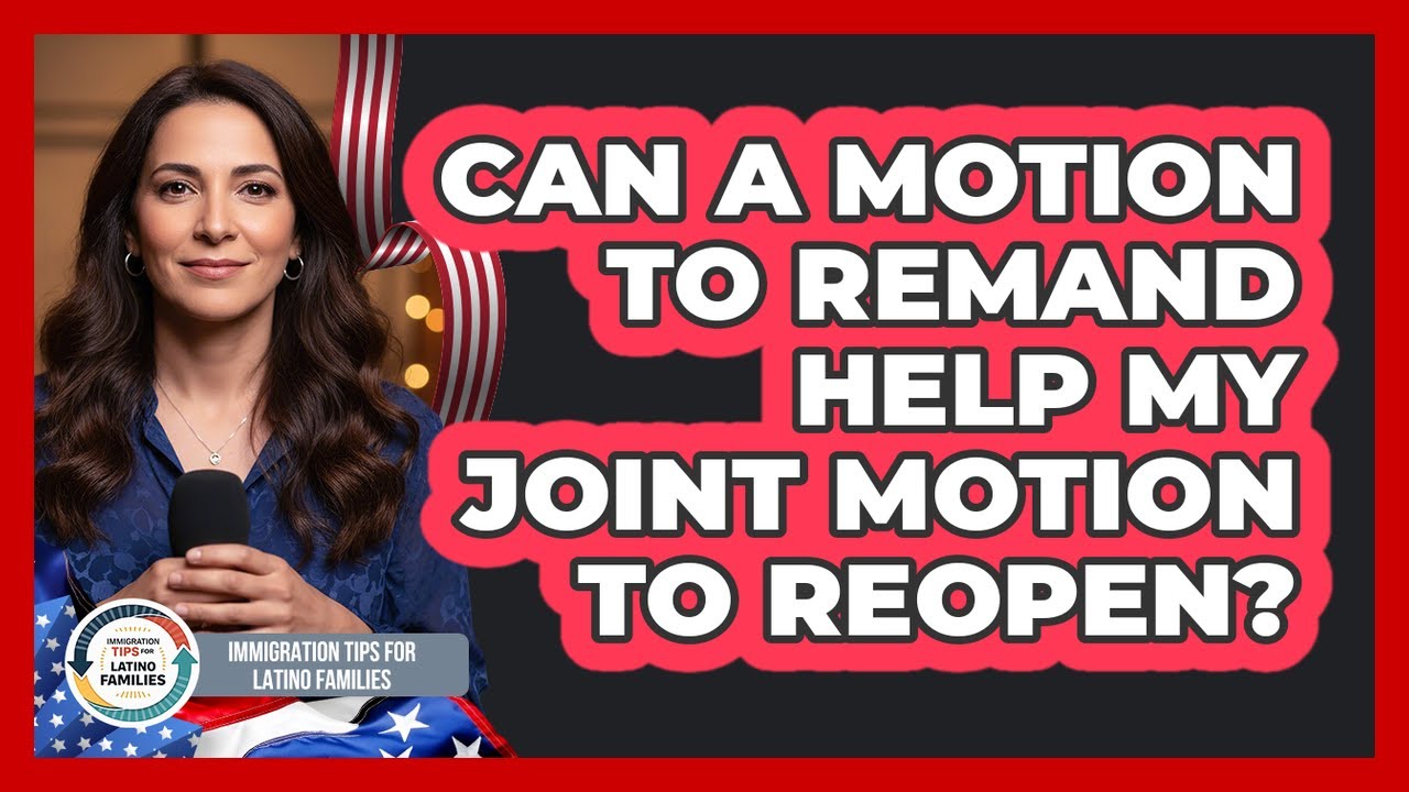 Can A Motion To Remand Help My Joint Motion To Reopen? - Immigration Tips for Latino Families