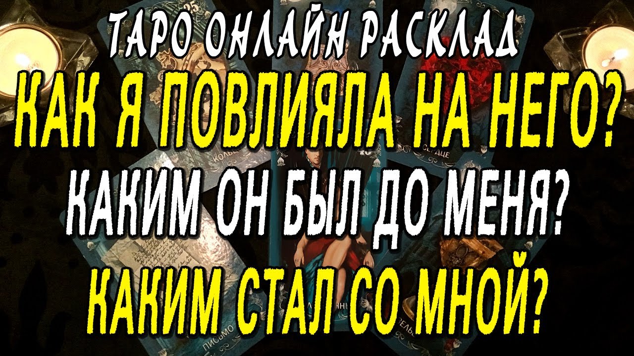 КАК Я ПОВЛИЯЛА НА НЕГО? КАКИМ ОН БЫЛ ДО МЕНЯ? КАКИМ СТАЛ СО МНОЙ? Таро онлайн расклад