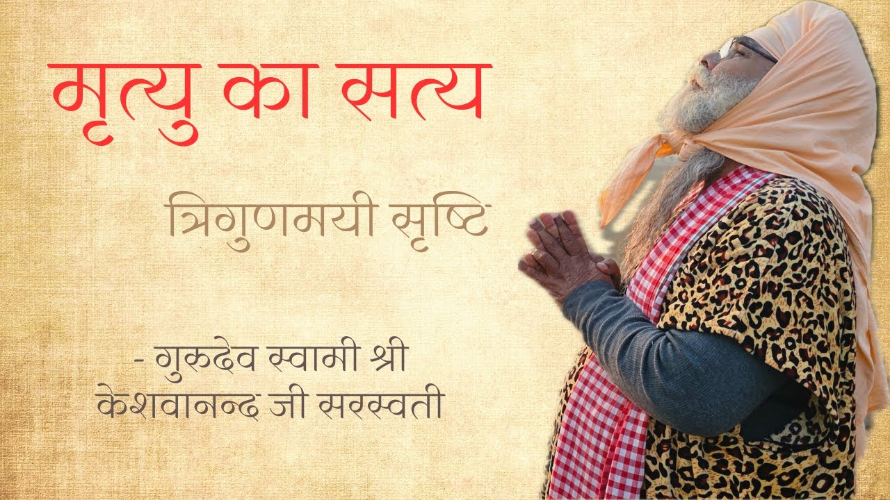 त्रिगुणमयी सृष्टि, अध्यात्म और मृत्यु | गुरुदेव की गूढ़ चर्चा | स्वामी श्री केशवानंद जी सरस्वती
