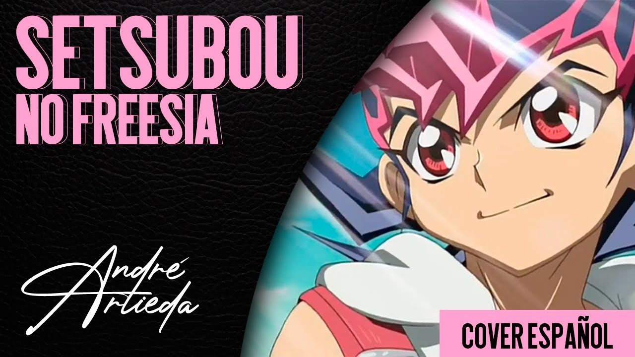 YuGiOh! Zexal ED 2 | SETSUBOU NO FREESIA | André - A! (Cover Español Latino)