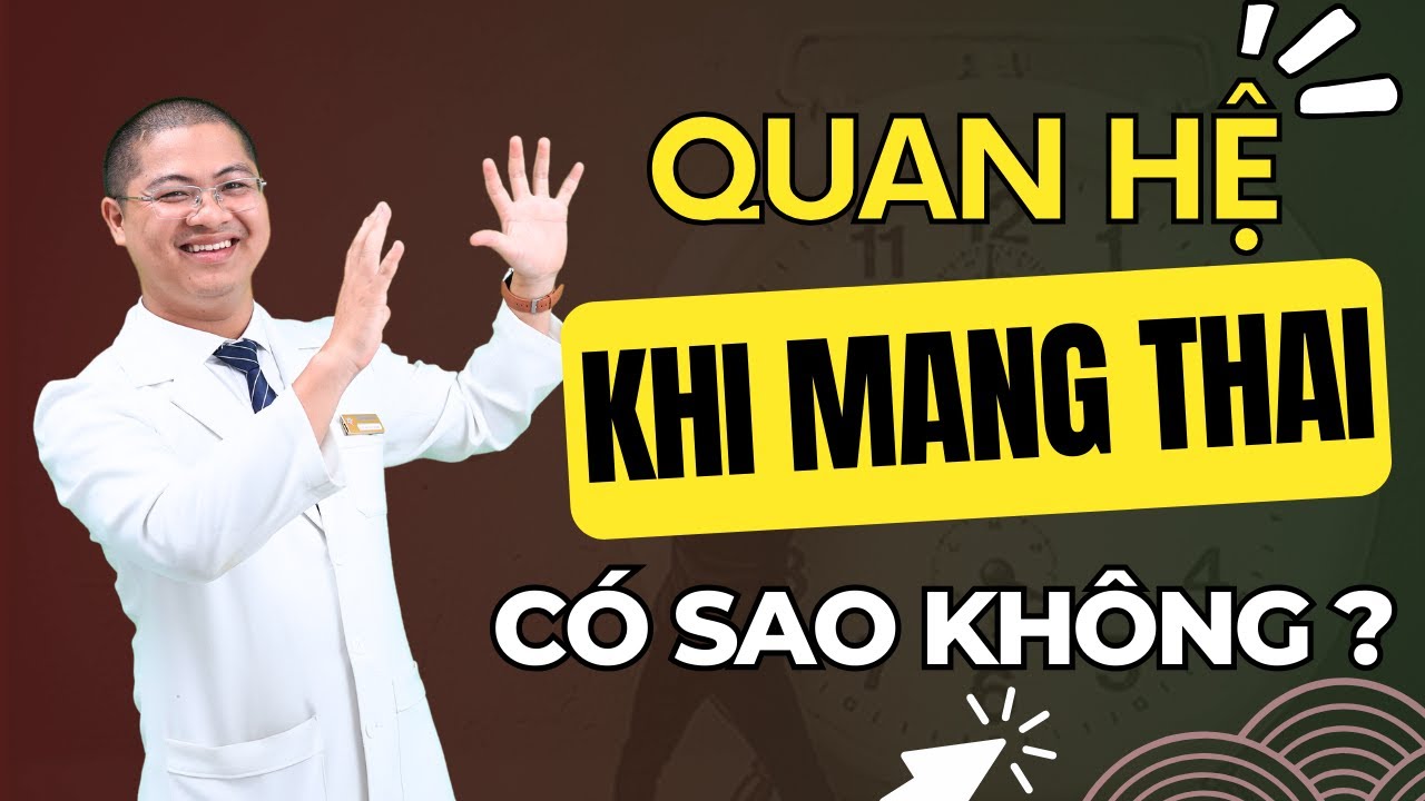 Phụ Nữ QUAN HỆ TÌNH DỤC Khi Mang Thai Có Sao Không Và Cách Để Quan Hệ An Toàn | Bác Sĩ Đức Mạnh