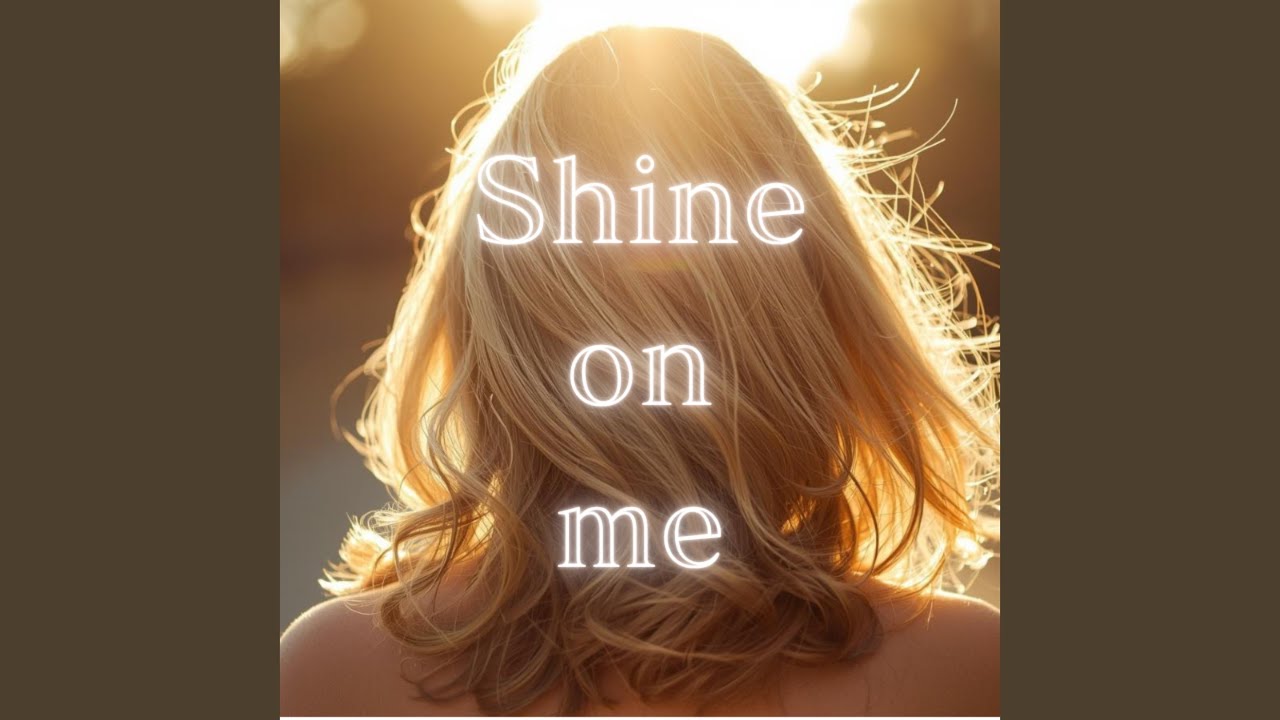 Shine on me