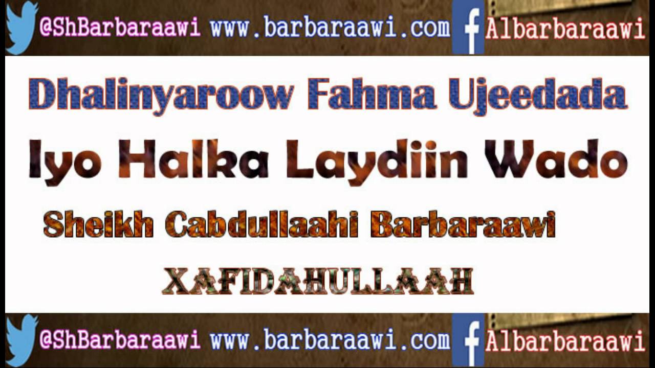 Dhalinyaroow Fahma Ujeedada iyo Halka Laydiin Wado. Sheikh Cabdullaahi Barbaraawi