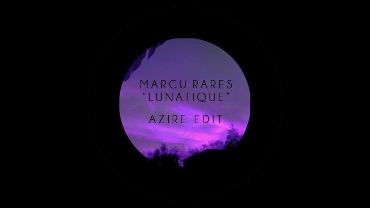 Marcu Rares - Lunatique (Azire Edit