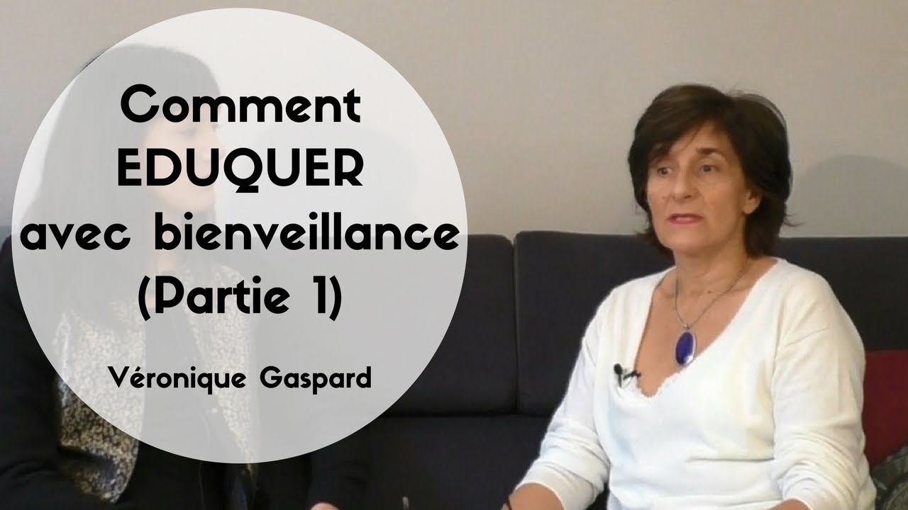 Comment éduquer les enfants avec bienveillance - Véronique Gaspard - PARTIE 1