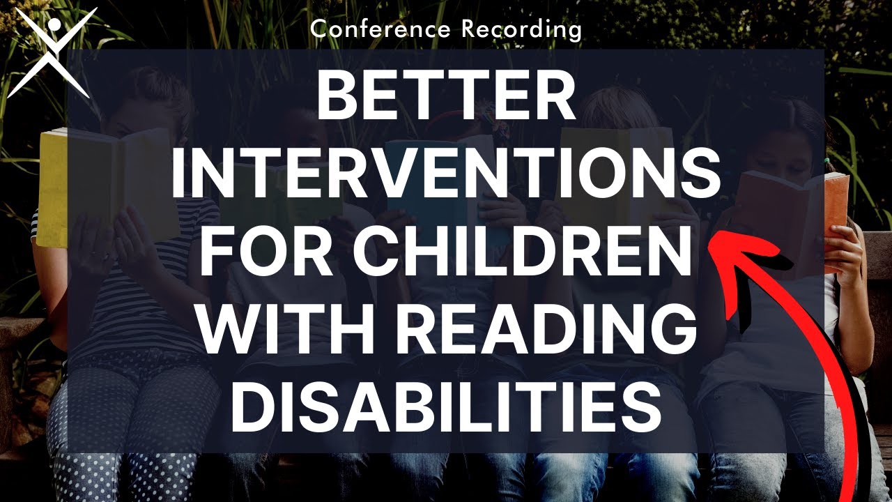 Dyslexia Conference Recording | Better Interventions for Children with Reading Disabilities