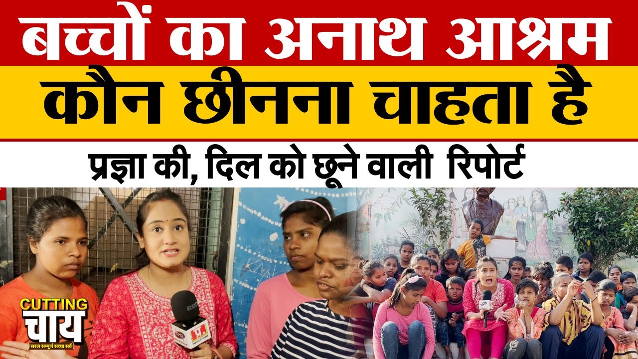 बच्चों का अनाथ आश्रम कौन छीनना चाहता है ? दिल को छूने वाली रिपोर्ट | Cutting Chai With Pragya