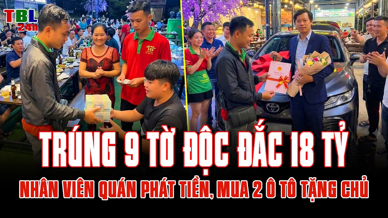 TRÚNG 9 tờ ĐỘC ĐẮC 18 TỶ: Nhân viên quán nhậu PHÁT TIỀN, MUA 2 Ô TÔ TẶNG CHỦ