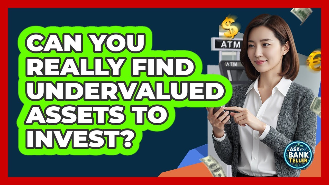 Can You Really Find Undervalued Assets To Invest? - Ask Your Bank Teller