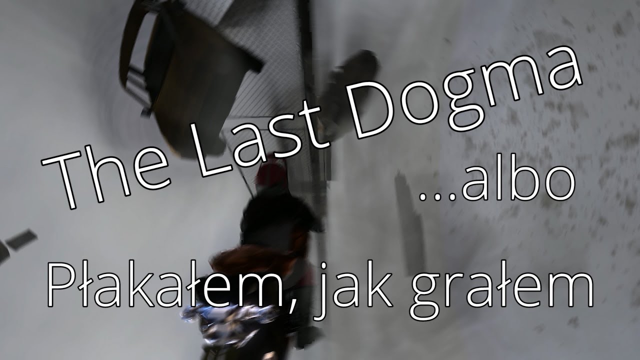 The Last Dogma: Płakałem, jak grałem