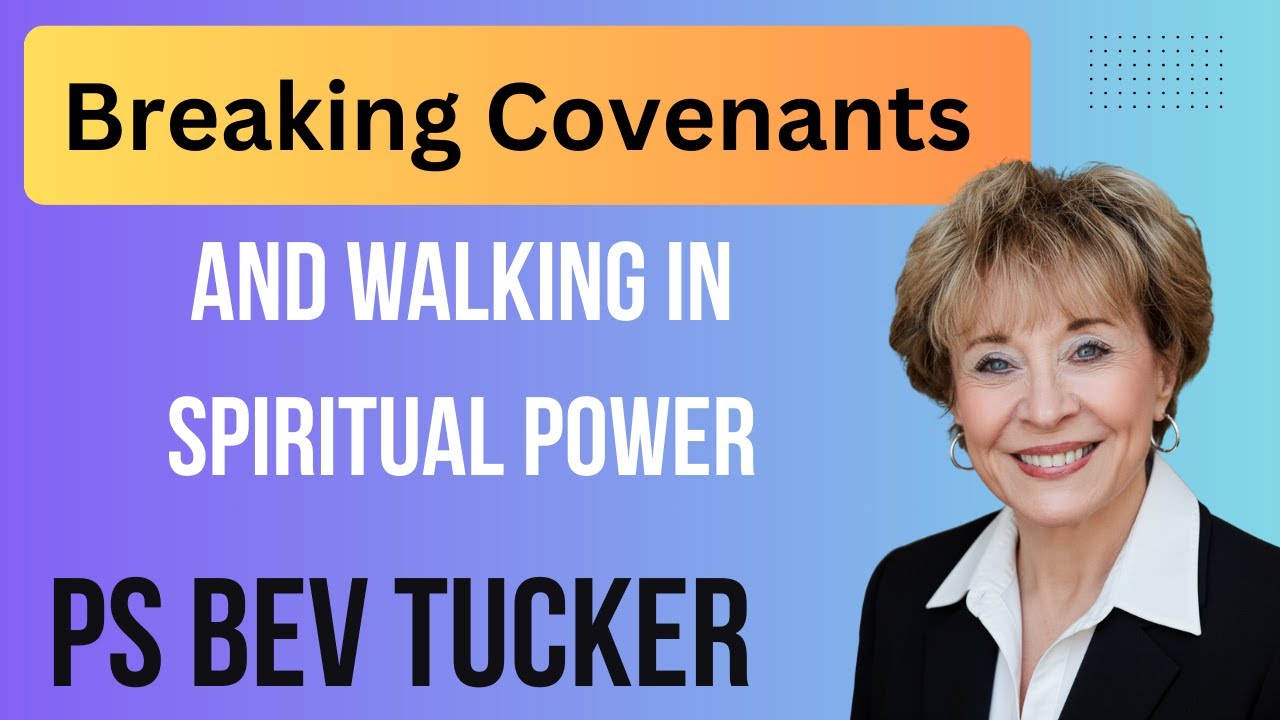 Breaking Covenants and Walking In Spiritual POWER by Ps. Bev Tucker