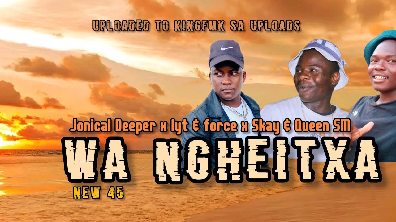 WA NGHEITXA NEW 45 / JONICAL DEEPER X LYT ND 4CE X SKAY VANDAL ND QUEEN SM
