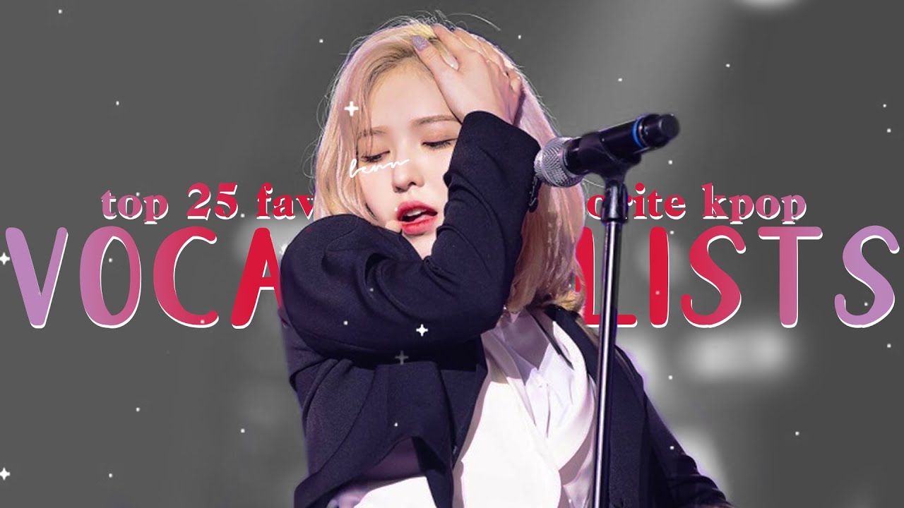 top 25 - my favorite k-pop vocalists (girlgroups/boygroups/soloists)