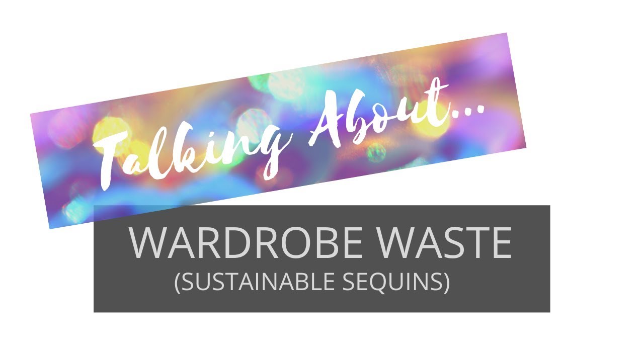 Talking About Wardrobe Waste - Sustainable Sequins