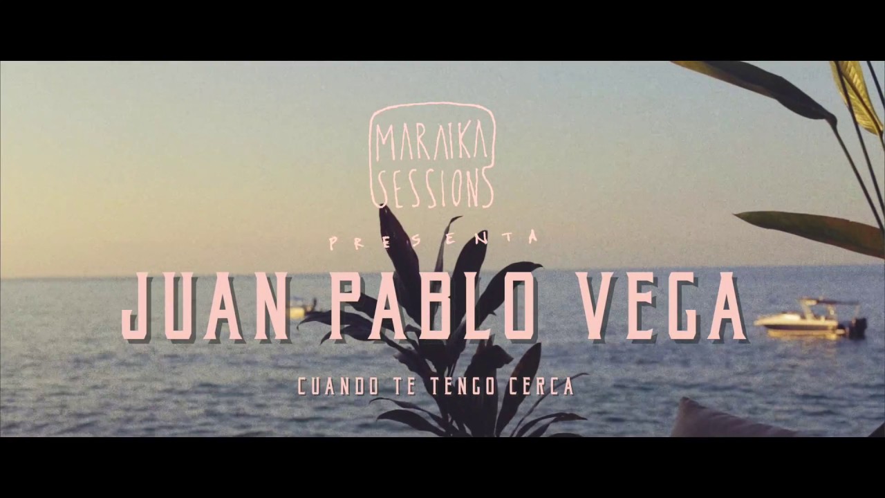 Juan Pablo Vega - Cuando Te Tengo Cerca (Maraika Sessions)