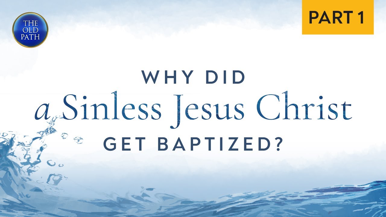 Why was Jesus Christ baptized despite being sinless? (Part 1 of 2) | The Old Path