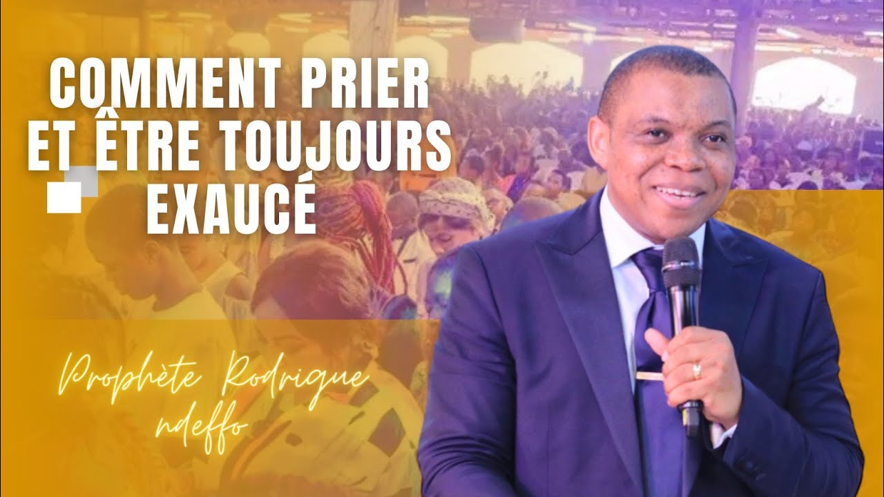 COMMENT PRIER ET ÊTRE TOUJOURS EXAUCÉ// PROPHÈTE RODRIGUE NDEFFO