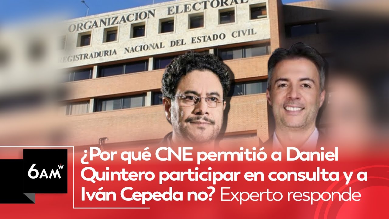 ¿Por qué CNE permitió a Daniel Quintero participar en consulta y a Iván Cepeda no? Análisis | 6AM W