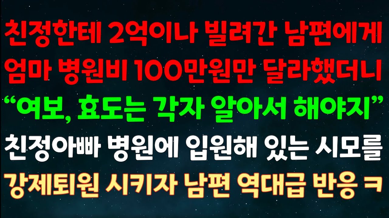 (실화사연) 친정에서 2억 빌려간 남편에게 엄마 병원비 100만원만 달라하자 “여보 효도는 각자 해야지” 친정 아빠 병원에 입원해 있는 시모를 강제 퇴원시키자 남편 역대급 반응ㅋ