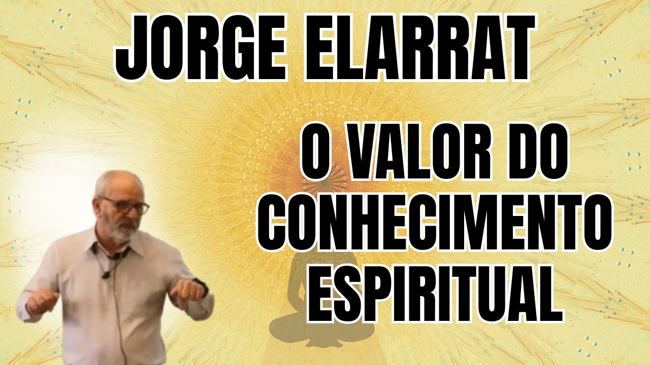 O VALOR DO SABER ESPIRITUAL - O CONHECIMENTO QUE LIBERTA OU APRISIONA SUA ALMA! - COM JORGE ELARRAT.