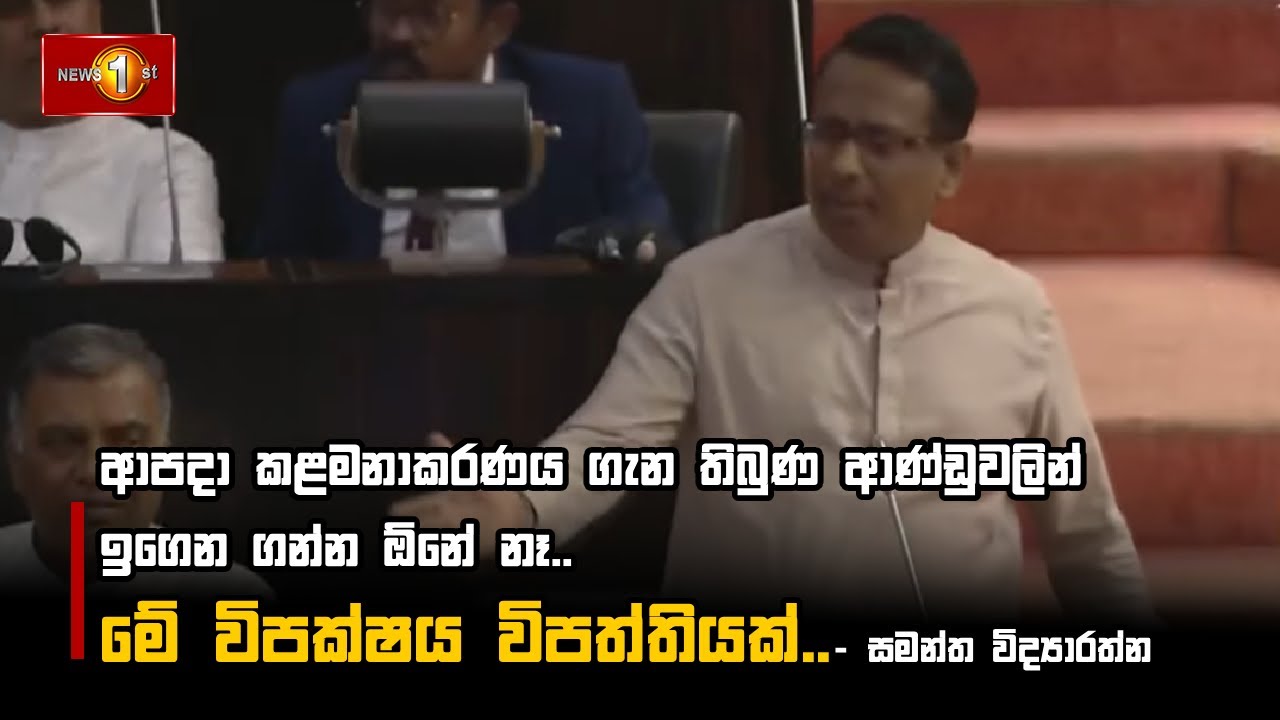 ආපදා කළමනාකරණය ගැන තිබුණ ආණ්ඩුවලින් ඉගෙන ගන්න ඕනේ නෑ.. මේ විපක්ෂය විපත්තියක්.. - සමන්ත විද්‍යාරත්න