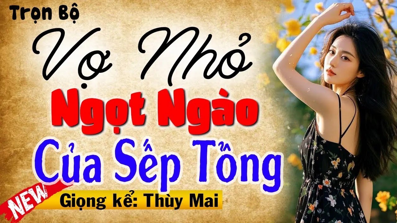 Nghe 5 phút đã hứng thú - Vợ Nhỏ Ngọt Ngào Của Sếp Tổng - MC Thùy Mai đọc truyện thầm kín 2026