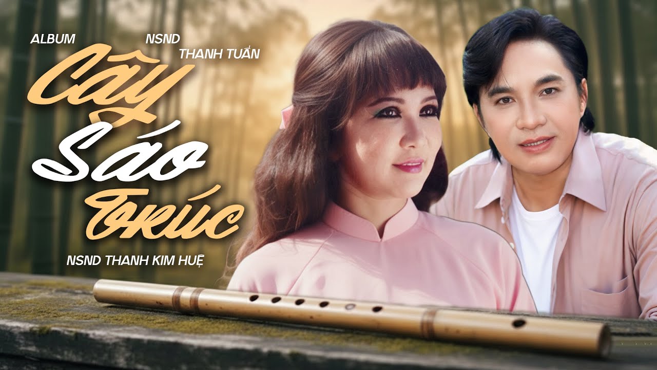 Album C&acirc;y S&aacute;o Tr&uacute;c - NSND Thanh Tuấn & Thanh Kim Huệ | T&acirc;n Cổ Để Đời G&acirc;y X&uacute;c Động Mọi Thế Hệ