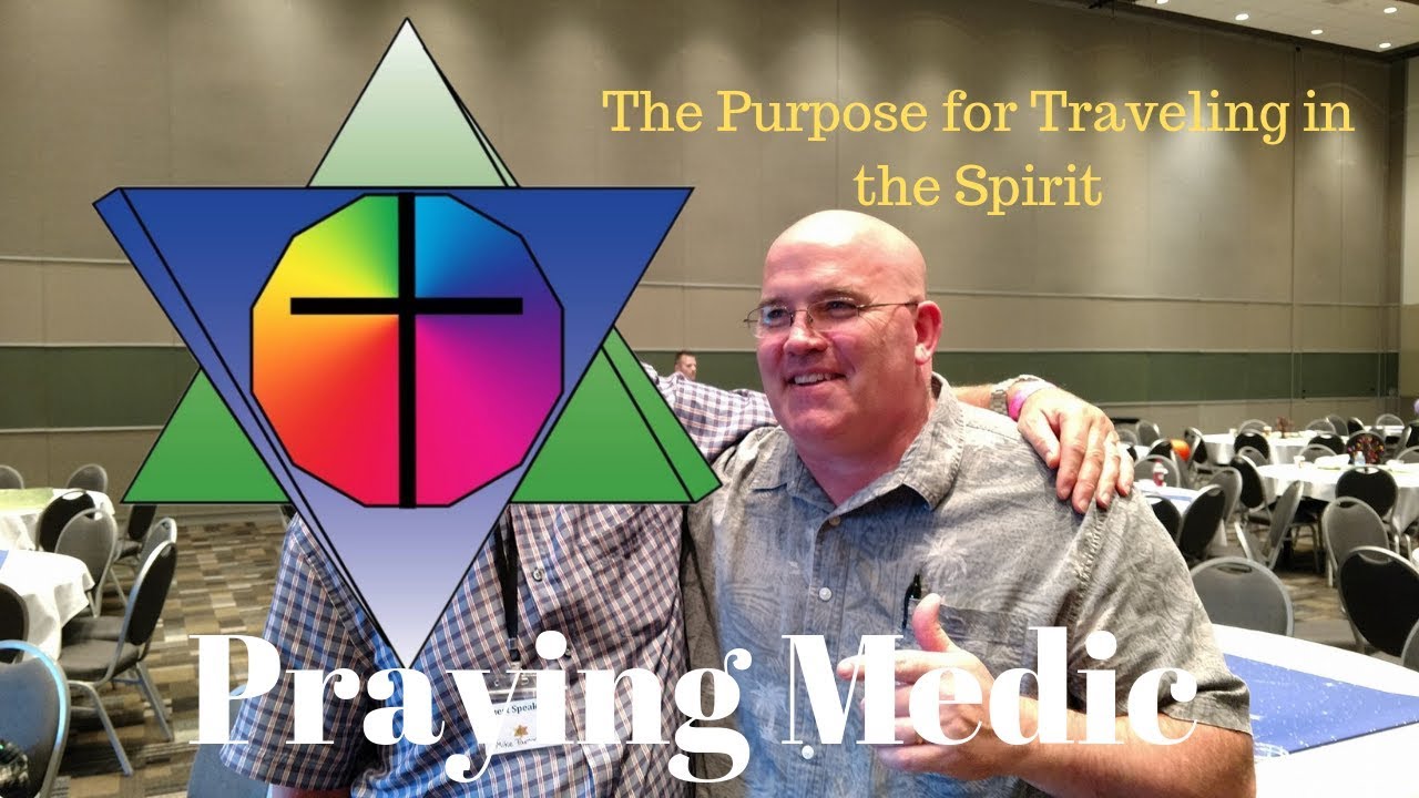 Praying Medic - The Purpose of Traveling in the Spirit