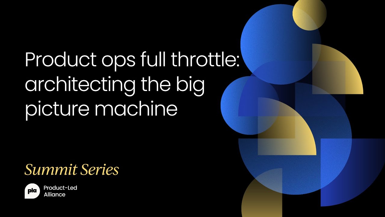 Product ops full throttle: architecting the big picture machine | Product Operations Summit March