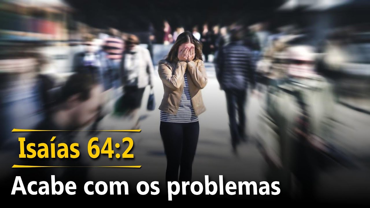 562 - Isaías 64:2 — Acabe com os problemas