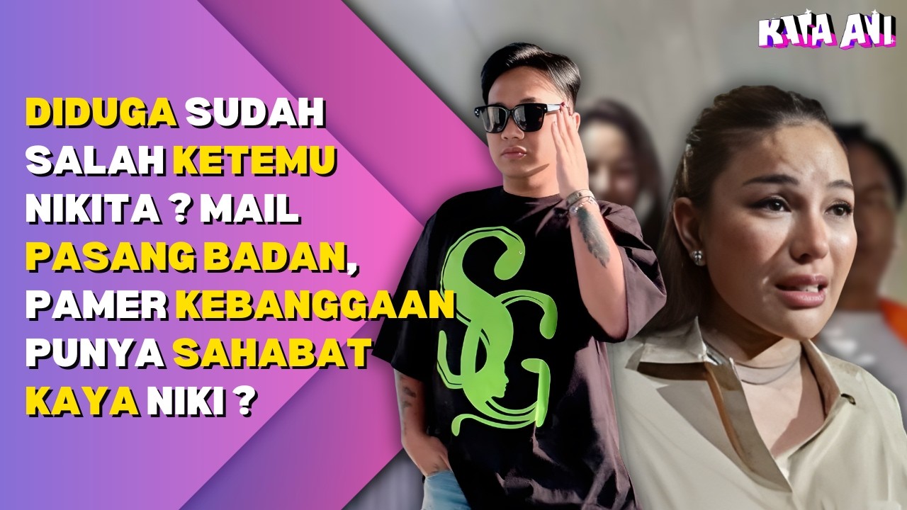 DIDUGA SUDAH SALAH KETEMU NIKITA ? MAIL PASANG BADAN, PAMER KEBANGGAAN PUNYA SAHABAT KAYA NIKI?